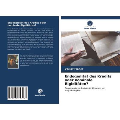Endogenität des Kredits oder nominale Rigiditäten?, Taschenbuch von Vaclav France, Verlag Unser Wissen, 978-620-2-85303-3