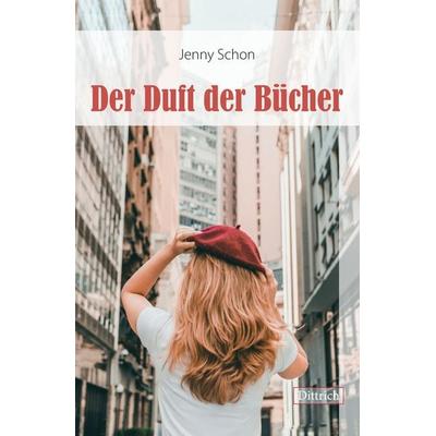 Der Duft der Bücher, Taschenbuch von Jenny Schon, Dittrich Verlag ein Imprint der Velbrück GmbH Bücher und Medien, 978-3-947373-40-6