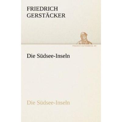 Die Südsee-Inseln, Taschenbuch von Friedrich Gerstäcker, Tredition, 978-3-8424-1900-1