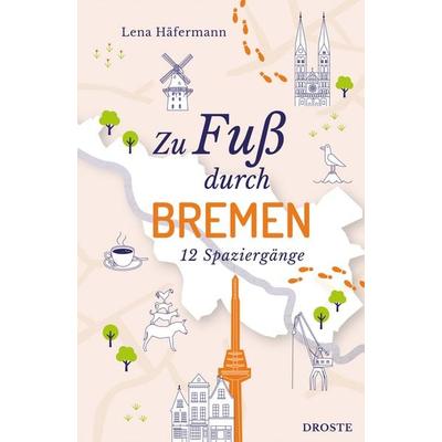 Zu Fuß durch Bremen, Taschenbuch von Lena Häfermann, Droste Verlag GmbH