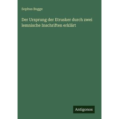 Der Ursprung der Etrusker durch zwei lemnische Inschriften erklärt, Gebundene Ausgabe von Sophus Bugge, Antigonos Verlag, 978-3-563-96653-2