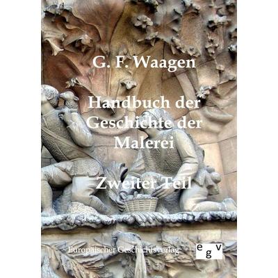 Handbuch der Geschichte der Malerei, Taschenbuch von G. F. Waagen, Europäischer Geschichtsverlag, 978-3-86382-032-9