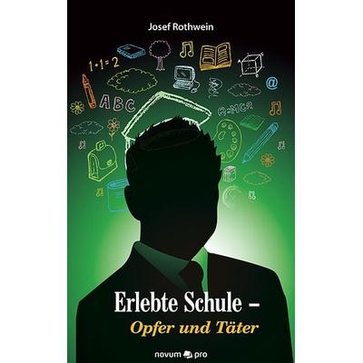 Erlebte Schule - Opfer und Täter, Taschenbuch von Josef Rothwein, Novum Verlag, 978-3-99048-592-7