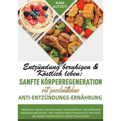 Entzündung beruhigen & Köstlich leben: Sanfte Körperregeneration mit ganzheitlicher Anti-Entzündungs-Ernährung, Taschenbuch von Nina Gutzeit, Epubli,