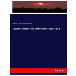 Campfire Sketches and Battle-Field Echoes of 61-5, Fachbücher von William C King, William P Derby