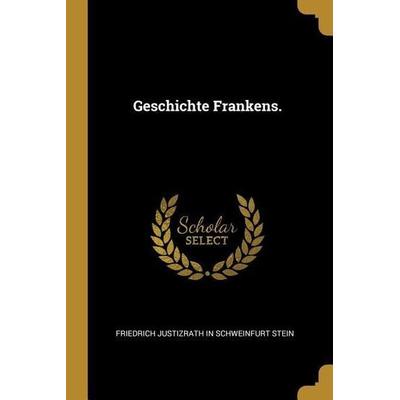 Geschichte Frankens., Taschenbuch von Friedrich Justizrath in Schweinfu Stein, Creative Media Partners, LLC, 978-0-274-64594-7