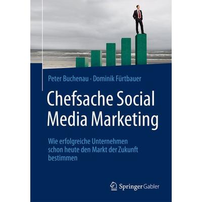 Chefsache Social Media Marketing, Gebundene Ausgabe von Peter Buchenau,Dominik Fürtbauer, Springer Fachmedien Wiesbaden GmbH, 978-3-658-07507-1
