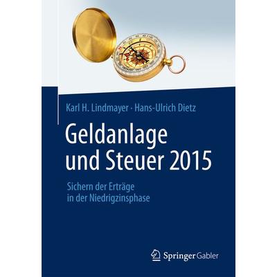 Geldanlage und Steuer 2015, Gebundene Ausgabe von Karl H. Lindmayer,Hans-Ulrich Dietz, Springer Fachmedien Wiesbaden GmbH