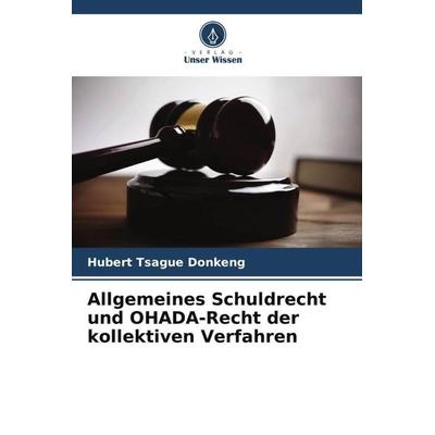 Allgemeines Schuldrecht und OHADA-Recht der kollektiven Verfahren, Taschenbuch von Hubert Tsague Donkeng, Verlag Unser Wissen, 978-620-5-84937-8
