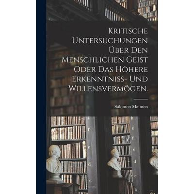 Kritische Untersuchungen über den menschlichen Geist oder das höhere Erkenntniss- und Willensvermögen., Gebundene Ausgabe von Salomon Maimon, British