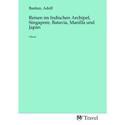 Reisen im Indischen Archipel, Singapore, Batavia, Manilla und Japan, Taschenbuch von , MV-Travel, 978-3-96884-913-3