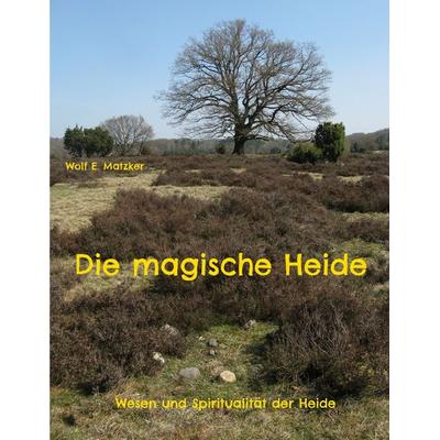 Die magische Heide, Taschenbuch von Wolf E. Matzker, BoD – Books on Demand, 978-3-695-18730-0