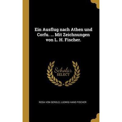 Ein Ausflug nach Athen und Corfu. ... Mit Zeichnungen von L. H. Fischer., Gebundene Ausgabe von Rosa Gerold,Ludwig Hans Fischer, Creative Media