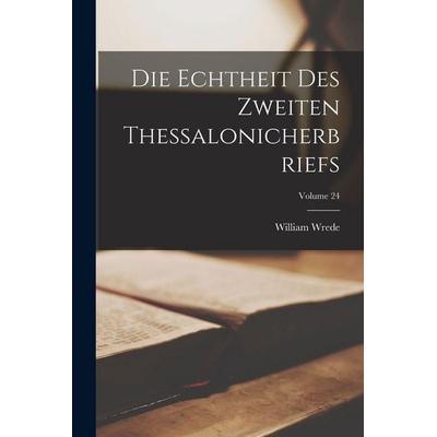 Die Echtheit Des Zweiten Thessalonicherbriefs; Volume 24, Taschenbuch von William Wrede, Legare Street Press, 978-1-01-799033-1
