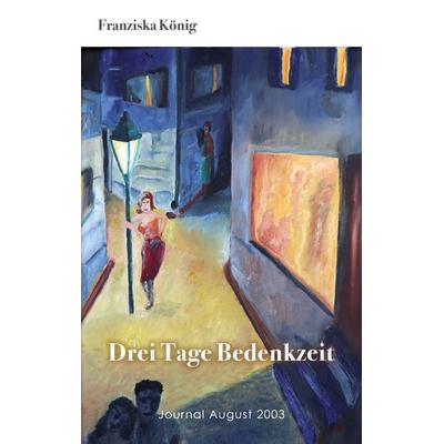 Drei Tage Bedenkzeit, Taschenbuch von Franziska König, BoD – Books on Demand, 978-3-7562-3297-0