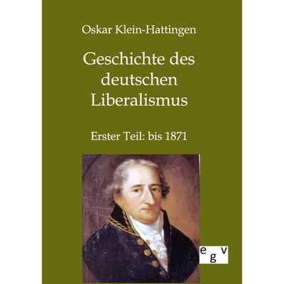 Geschichte des deutschen Liberalismus, Taschenbuch von Oskar Klein-Hattingen, Europäischer Geschichtsverlag, 978-3-86382-499-0