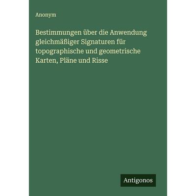 Bestimmungen über die Anwendung gleichmäßiger Signaturen für topographische und geometrische Karten, Pläne und Risse, Gebundene Ausgabe von Anonym,