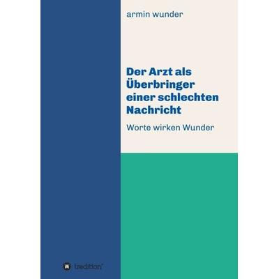Der Arzt als Überbringer einer schlechten Nachricht, Taschenbuch von Armin wunder, Tredition, 978-3-347-26285-0