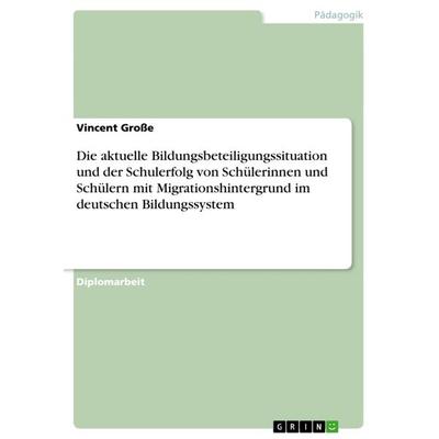 Die aktuelle Bildungsbeteiligungssituation und der Schulerfolg von Schülerinnen und Schülern mit Migrationshintergrund im deutschen Bildungssystem,