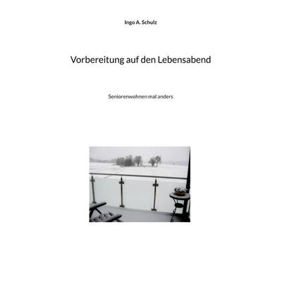 Vorbereitung auf den Lebensabend, Taschenbuch von Ingo A. Schulz, BoD – Books on Demand, 978-3-7568-3530-0