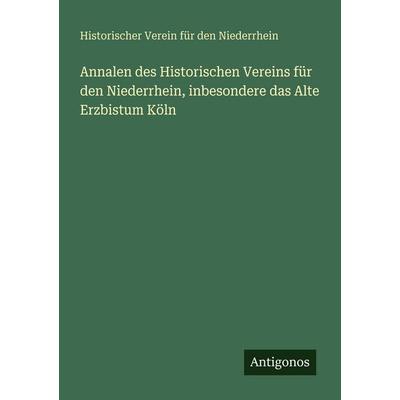 Annalen des Historischen Vereins für den Niederrhein, inbesondere das Alte Erzbistum Köln, Taschenbuch von Historischer Verein für den Niederrhein,