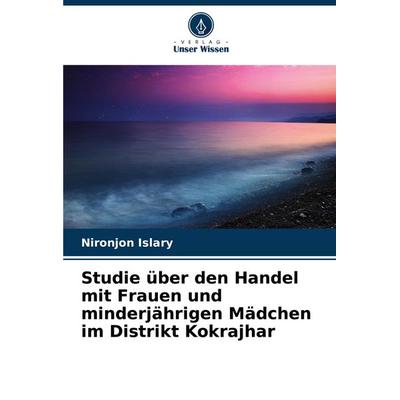 Studie über den Handel mit Frauen und minderjährigen Mädchen im Distrikt Kokrajhar, Taschenbuch von Nironjon Islary, Verlag Unser Wissen,