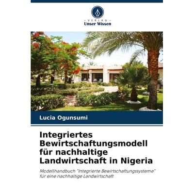 Integriertes Bewirtschaftungsmodell für nachhaltige Landwirtschaft in Nigeria, Taschenbuch von Lucia Ogunsumi, Verlag Unser Wissen, 978-620-7-75259-1