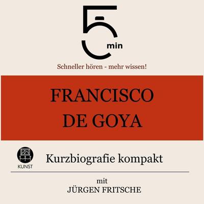 Francisco de Goya: Kurzbiografie kompakt - 5 Minuten,5 Minuten Biografien,Jürgen Fritsche, Audio, 9783754509036