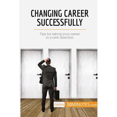 Changing Career Successfully, Taschenbuch von 50minutes, 50Minutes.com, 978-2-8080-0044-4
