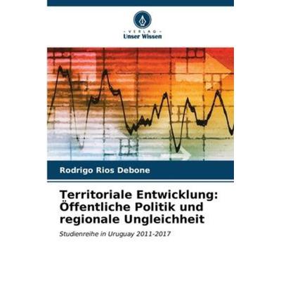 Territoriale Entwicklung: Öffentliche Politik und regionale Ungleichheit, Taschenbuch von Rodrigo Ríos Debone, Verlag Unser Wissen, 978-620-6-57900-7