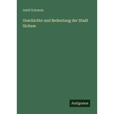 Geschichte und Bedeutung der Stadt Sichem, Taschenbuch von Adolf Eckstein, Antigonos Verlag, 978-3-563-94651-0