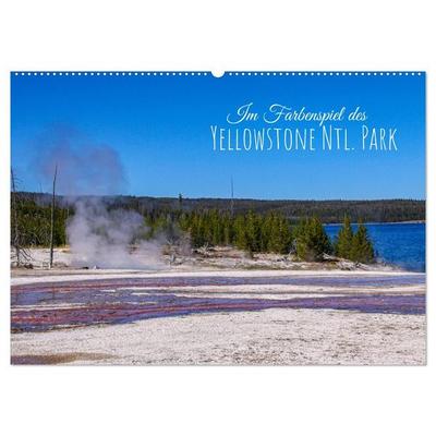 Im Farbenspiel des Yellowstone Natl. Park (Wandkalender 2027 DIN A2 quer), CALVENDO Monatskalender