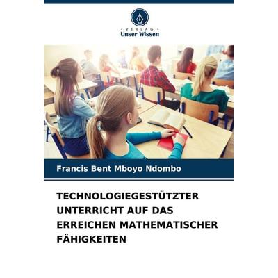 Technologiegestützter Unterricht Auf das Erreichen Mathematischer Fähigkeiten, Taschenbuch von Francis Bent Mboyo Ndombo, Verlag Unser Wissen,