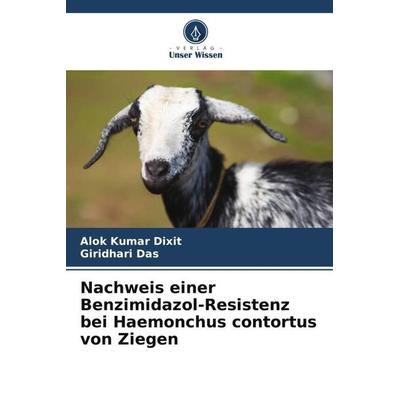 Nachweis einer Benzimidazol-Resistenz bei Haemonchus contortus von Ziegen, Taschenbuch von Alok Kumar Dixit,Giridhari Das, Verlag Unser Wissen,