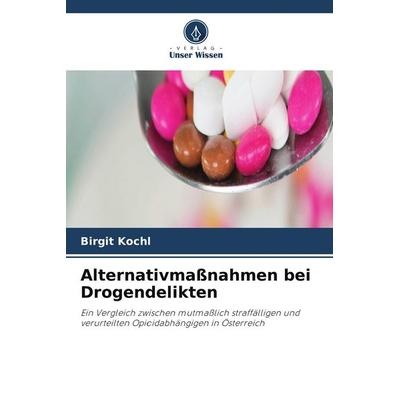 Alternativmaßnahmen bei Drogendelikten, Taschenbuch von Birgit Köchl, Verlag Unser Wissen, 978-620-9-98444-0