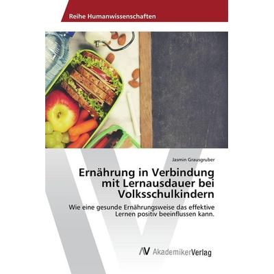Ernährung in Verbindung mit Lernausdauer bei Volksschulkindern, Taschenbuch von Jasmin Grausgruber, AV Akademikerverlag, 978-620-2-20210-7