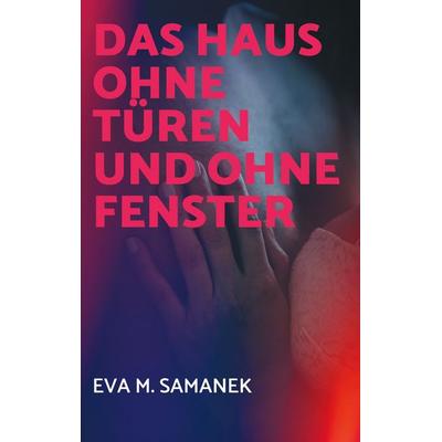 Das Haus ohne Türen und ohne Fenster, Taschenbuch von Eva M. Samanek, BoD – Books on Demand, 978-3-8192-1199-7