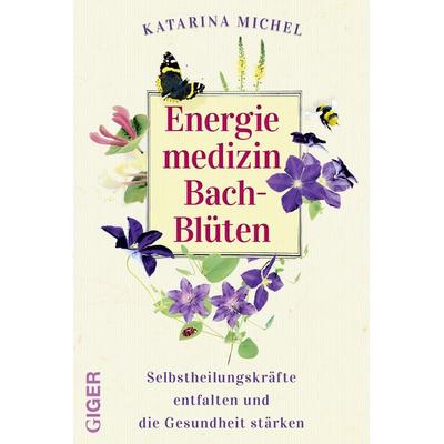 Energiemedizin Bach-Blüten, Taschenbuch von Katarina Michel, Giger Verlag, 978-3-906872-93-3