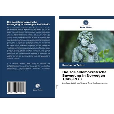 Die sozialdemokratische Bewegung in Norwegen 1945-1973, Taschenbuch von Konstantin Zaikov, Verlag Unser Wissen, 978-620-3-21123-8