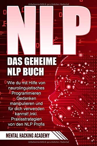 Academy, Mental Hacking - NLP: Das geheime NLP Buch – Wie Sie mit Hilfe von neurolinguistischem Programmieren Gedanken manipulieren und für sich verwenden können. Inkl. Praxisstrategien von NLP Profis - Preis vom 09.10.2026 07:28:09 h
