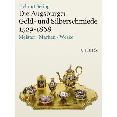 Die Augsburger Gold- und Silberschmiede 1529-1868, Gebundene Ausgabe von Helmut Seling, C.H. Beck, 978-3-406-56312-6