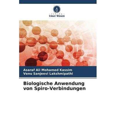 Biologische Anwendung von Spiro-Verbindungen, Taschenbuch von Asaraf Ali Mohamed Kassim,Venu Sanjeevi Lakshmipathi, Verlag Unser Wissen,