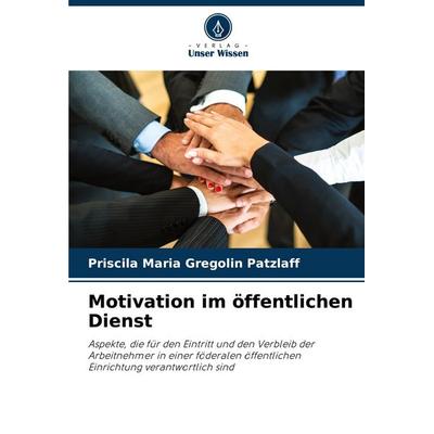 Motivation im öffentlichen Dienst, Taschenbuch von Priscila Maria Gregolin Patzlaff, Verlag Unser Wissen, 978-620-8-74002-3