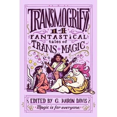 Transmogrify!: 14 Fantastical Tales of Trans Magic, Gebundene Ausgabe von G. Haron Davis, HarperCollins US, 978-0-06-321879-6