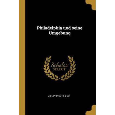 Philadelphia Und Seine Umgebung, Taschenbuch von Jb Lippincott &. Co, Creative Media Partners, LLC, 978-0-274-47035-8