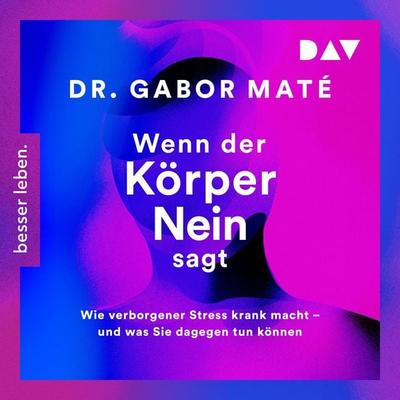 Wenn der Körper nein sagt: Wie verborgener Stress krank macht – und was Sie dagegen tun können - Gabor Maté, Audio, 9783742430731
