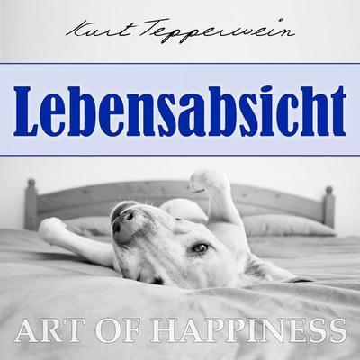 Art of Happiness: Lebensabsicht - Kurt Tepperwein, Audio, 4250444784158