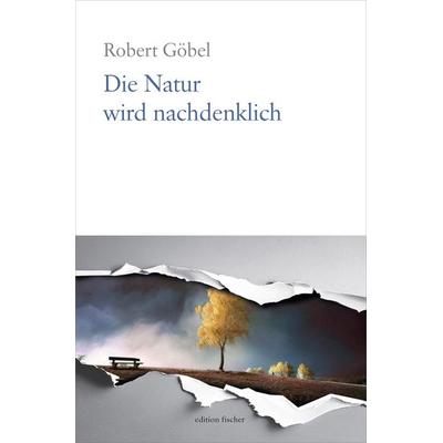 Die Natur wird nachdenklich, Taschenbuch von Robert Göbel, Fischer, R. G., 978-3-8301-9343-2