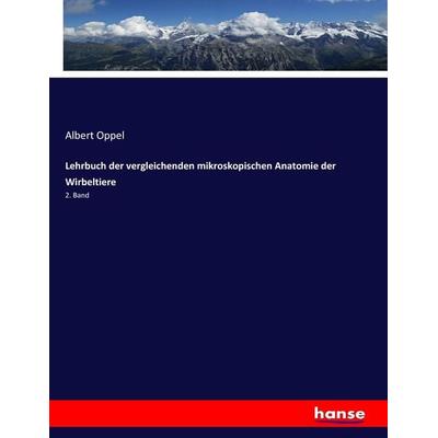 Lehrbuch der vergleichenden mikroskopischen Anatomie der Wirbeltiere, Taschenbuch von Albert Oppel, Hansebooks, 978-3-7434-3639-8