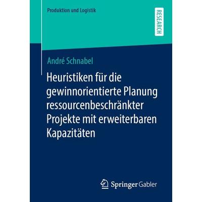 Heuristiken für die gewinnorientierte Planung ressourcenbeschränkter Projekte mit erweiterbaren Kapazitäten, Taschenbuch von André Schnabel, Springer
